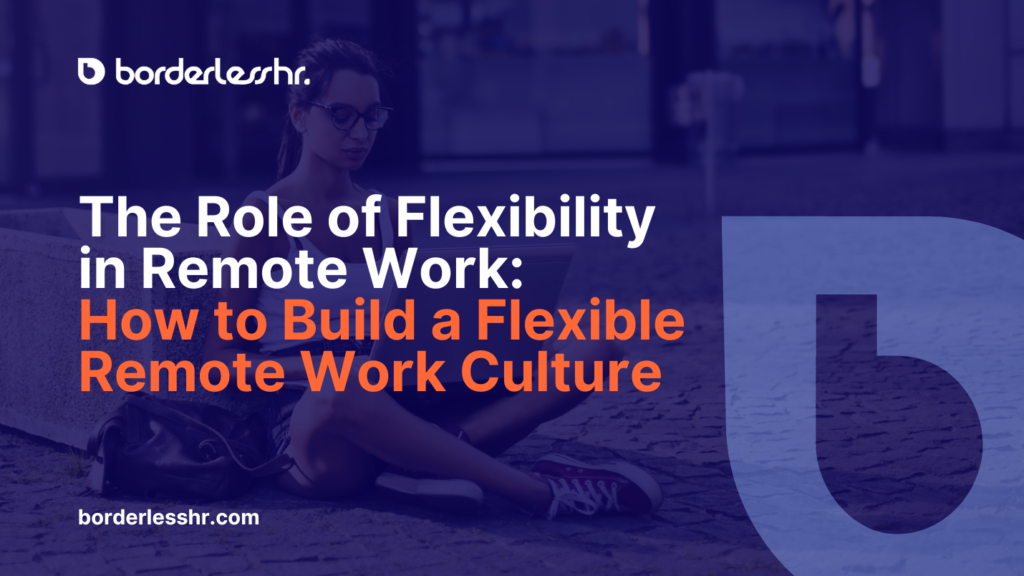 The Role of Flexibility in Remote Work: How to Build a Flexible Remote Work Culture