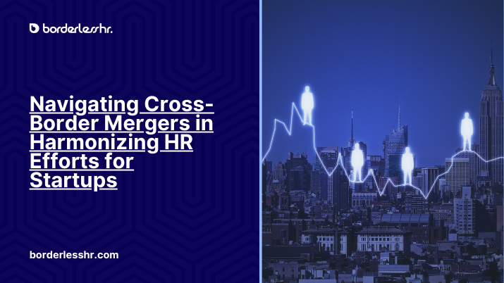 Navigating Cross-Border Mergers in Harmonizing HR Efforts for Startups